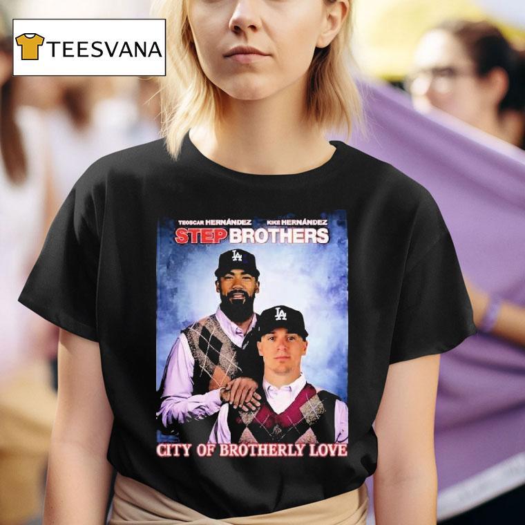 Teoscar Hernandez And Kike Hernandez Step Brothers City Of Brotherly Love Los Angeles Dodgers T Shirt
