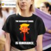 The Deadliest Virus Is Ignorance Anti Trump T Shirt