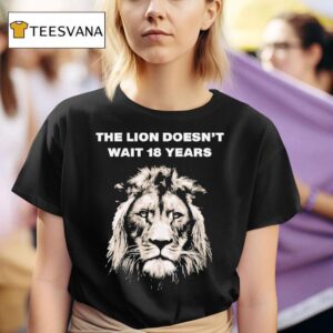 The Lion Doesn T Wait Years T Shirt