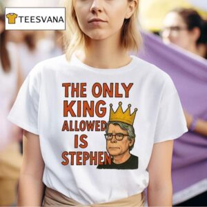 The Only King Allowed Is Stephen T Shirt