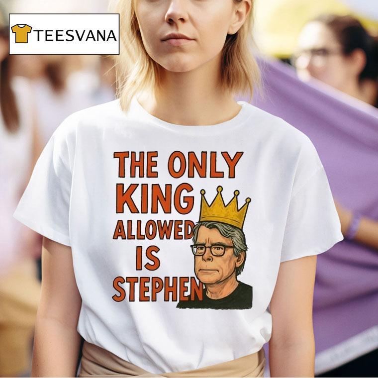 The Only King Allowed Is Stephen T Shirt
