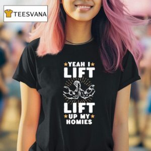 Yeah I Lift Up My Homies T Shirt