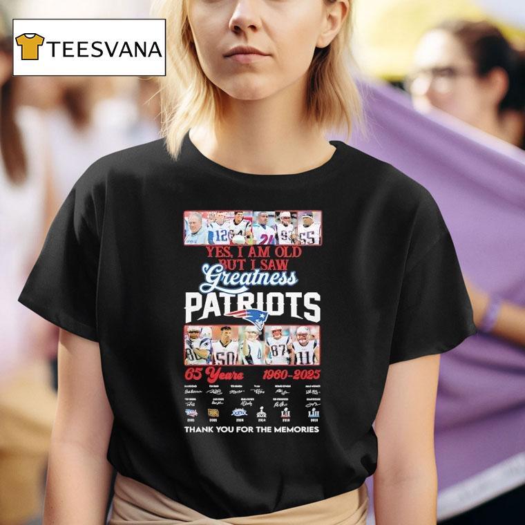 Yes I Am Old But I Saw Greatness New England Patriots Years T Shirt