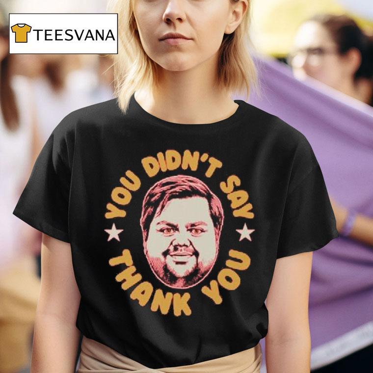 You Didn T Say Thank You Jd Vance T Shirt