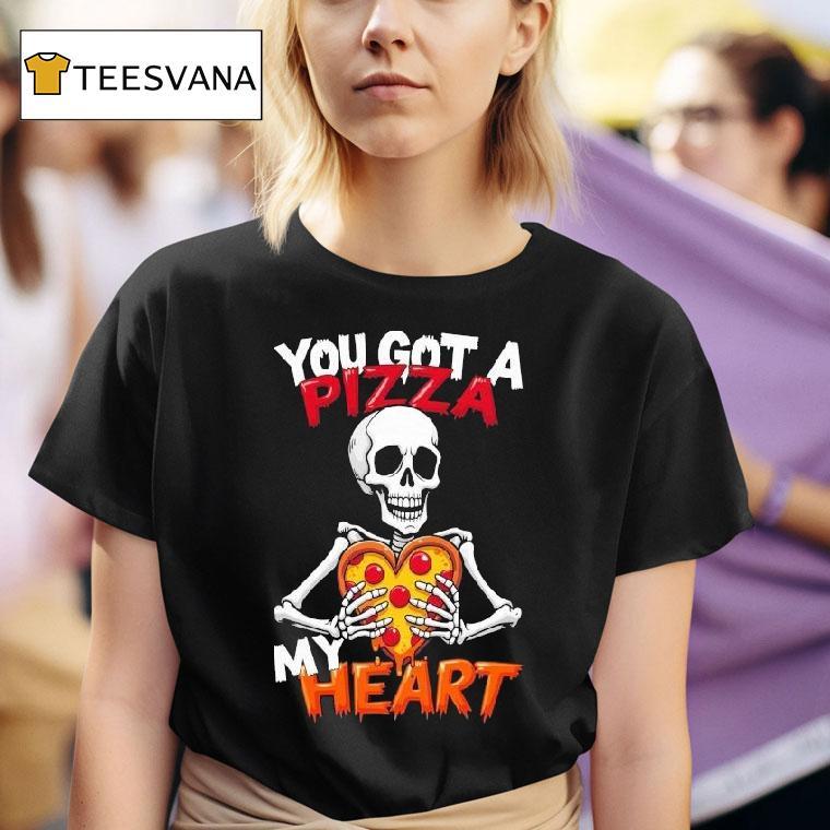 You Got A Pizza My Heart Skeleton T Shirt