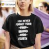 You Never Forget Your Fourth T Shirt