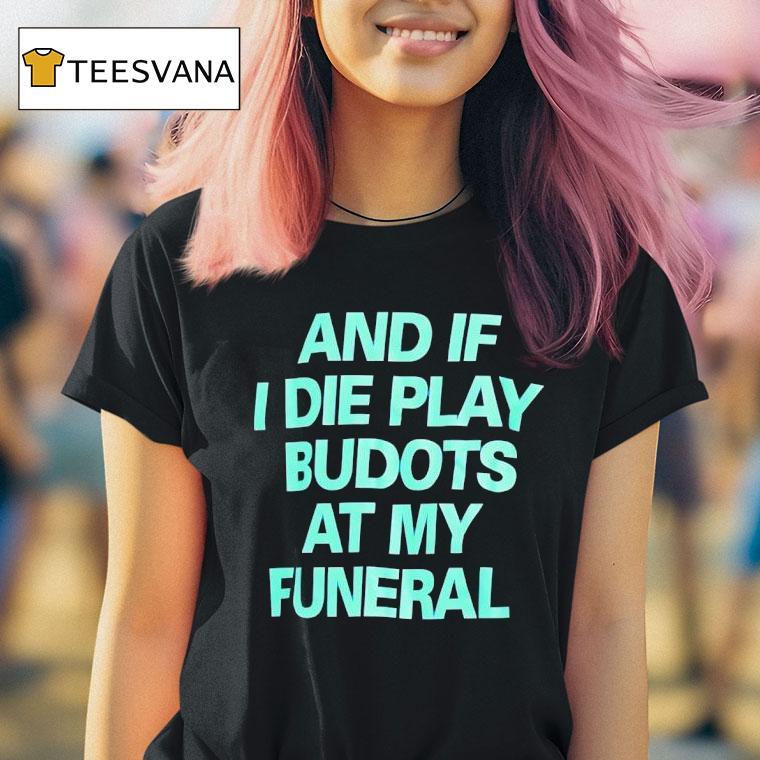 And If I Die Play Budots At My Funeral T Shirt And If I Die Play Budots At My Funeral T Shirt