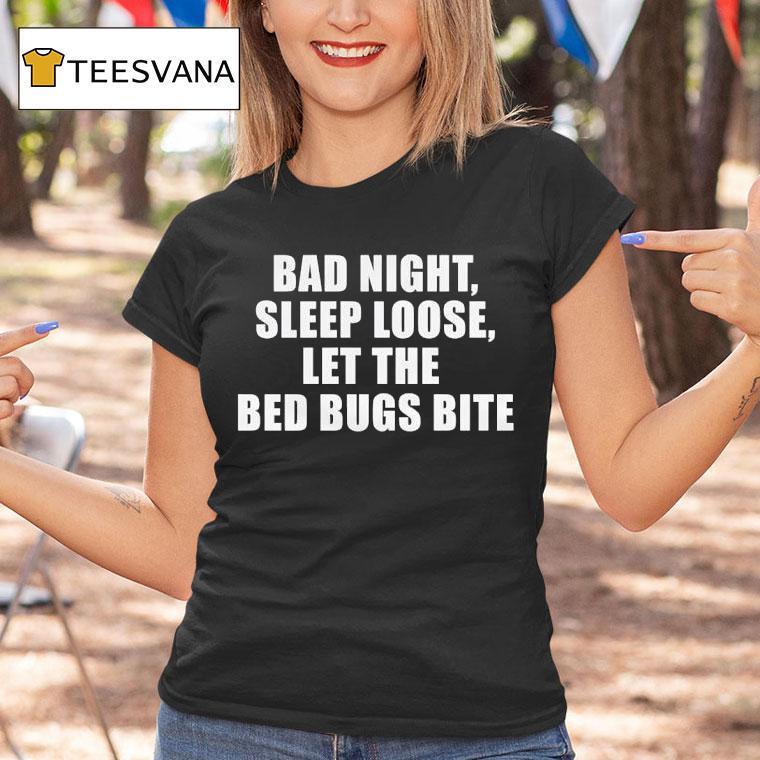 Bad Night Sleep Loose Let The Bed Bugs Bite T Shirt Bad Night Sleep Loose Let The Bed Bugs Bite T Shirt