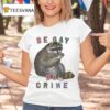 Be Gay Do Crime Racoon T Shirt
