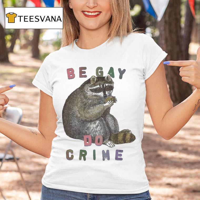 Be Gay Do Crime Racoon T Shirt Be Gay Do Crime Racoon T Shirt
