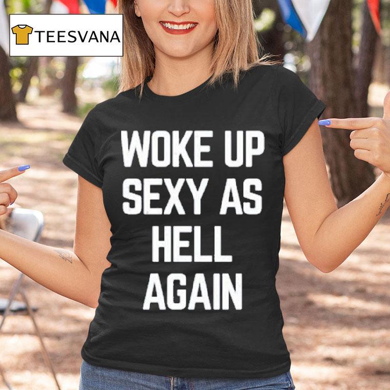 Ben Affleck Woke Up Sexy As Hell Again T Shirt Ben Affleck Woke Up Sexy As Hell Again T Shirt