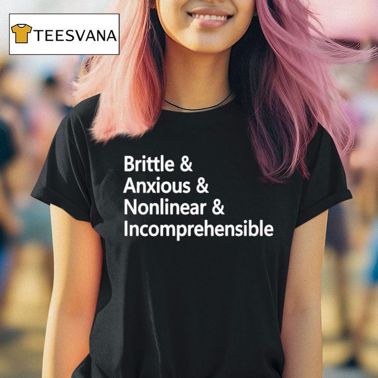 Brittle And Anxious And Nonlinear And Incomprehensible T Shirt Brittle And Anxious And Nonlinear And Incomprehensible T Shirt