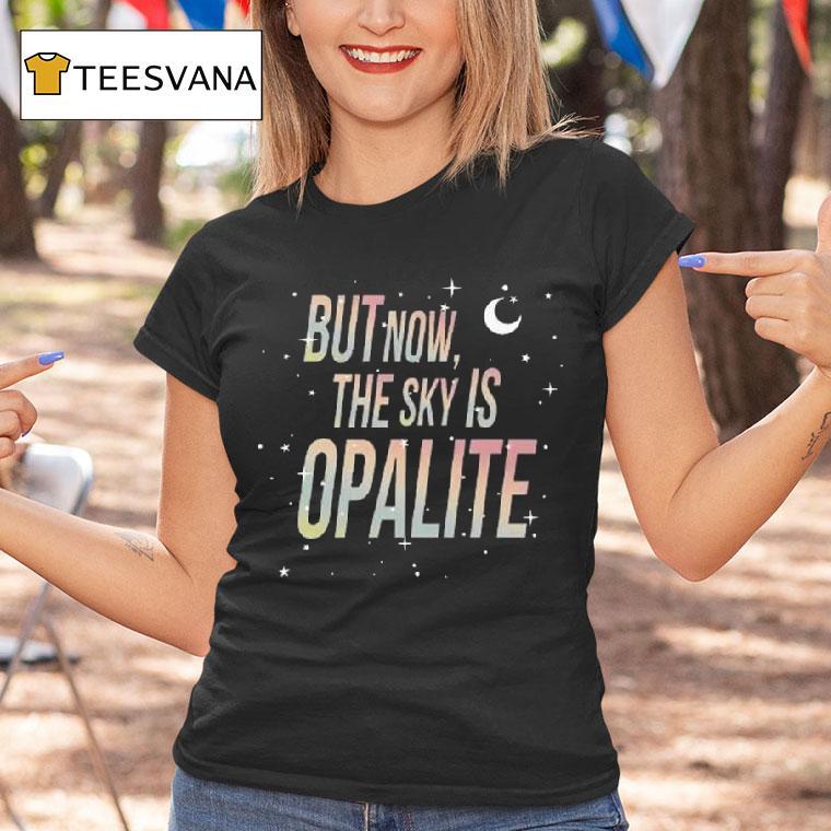 But Now The Sky Is Opalite T Shirt But Now The Sky Is Opalite T Shirt