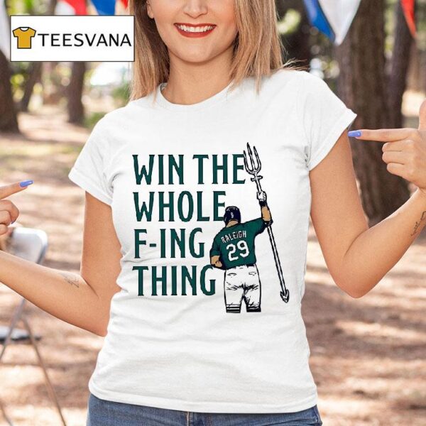 Cal Raleigh Win The Whole F Ing Thing T Shirt