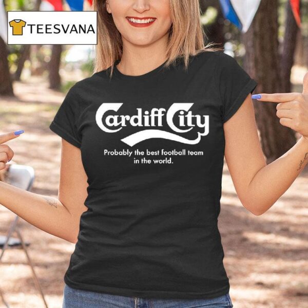 Cardiff City Probably The Best Team In The World T Shirt