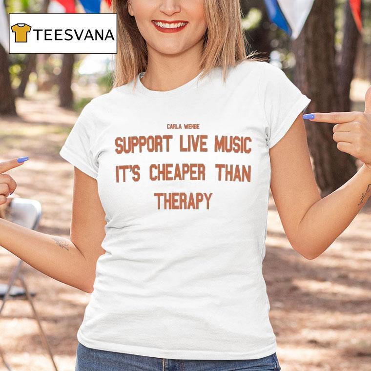 Carla Wehbe Support Live Music It S Cheaper Than Therapy T Shirt Carla Wehbe Support Live Music It S Cheaper Than Therapy T Shirt