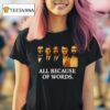 Charlie Kirk All Because Of Words T Shirt