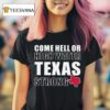 Come Hell Or High Water Texas Strong T Shirt