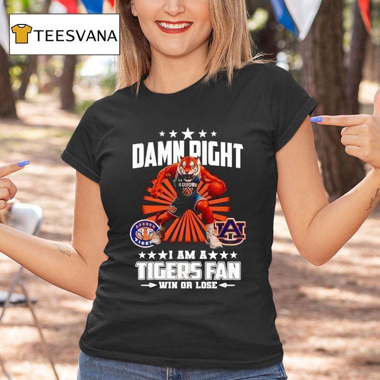 Damn Right I Am A Auburn Tigers Fan Win Or Lose T Shirt Damn Right I Am A Auburn Tigers Fan Win Or Lose T Shirt