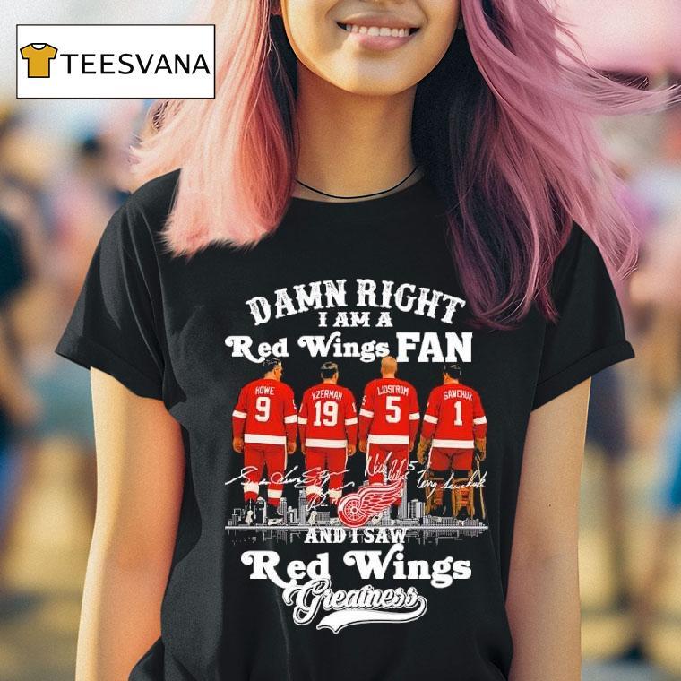 Damn Right I Am A Detroit Red Wings Fan And I Saw Red Wings Greatness Signatures T Shirt Damn Right I Am A Detroit Red Wings Fan And I Saw Red Wings Greatness Signatures T Shirt