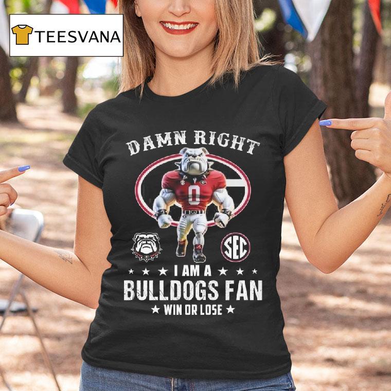 Damn Right I Am A Georgia Bulldogs Sec Fan Win Or Lose Mascot T Shirt Damn Right I Am A Georgia Bulldogs Sec Fan Win Or Lose Mascot T Shirt