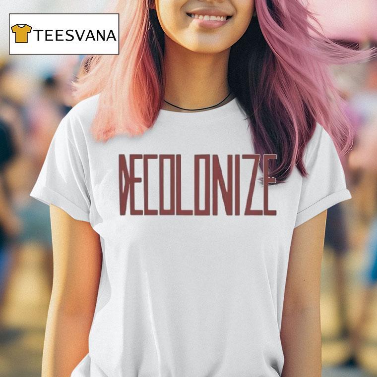 Decolonize T Shirt Decolonize T Shirt