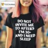 Do Not Invite Me To Afters I M And I Need Sleep T Shirt