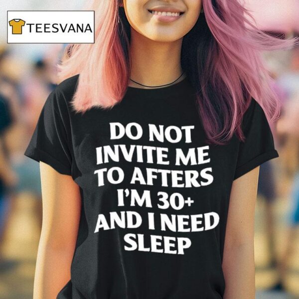 Do Not Invite Me To Afters I M And I Need Sleep T Shirt