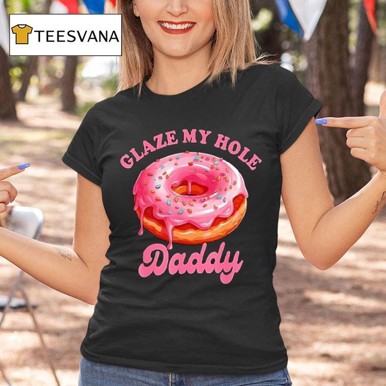 Donut Glaze My Hole Daddy T Shirt Donut Glaze My Hole Daddy T Shirt