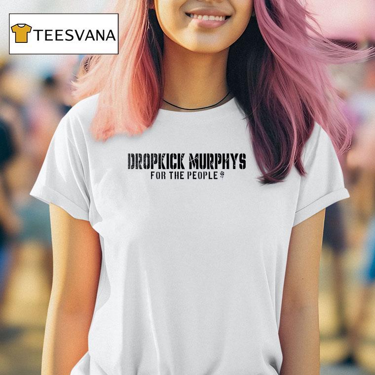Dropkick Murphys For The People The Working People Fuel The Engine While You Yank The Chain T Shirt Dropkick Murphys For The People The Working People Fuel The Engine While You Yank The Chain T Shirt