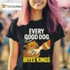 Every Good Dog Bites Kings Hand T Shirt