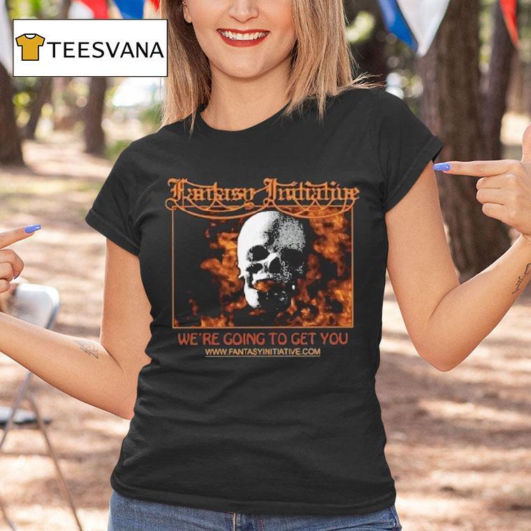 Fantasy Initiative We Re Going To Get You Flaming Skull T Shirt Fantasy Initiative We Re Going To Get You Flaming Skull T Shirt