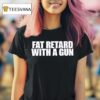 Fat Retard With A Gun T Shirt