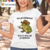 Frog No Problemo But It Was All Problemo T Shirt