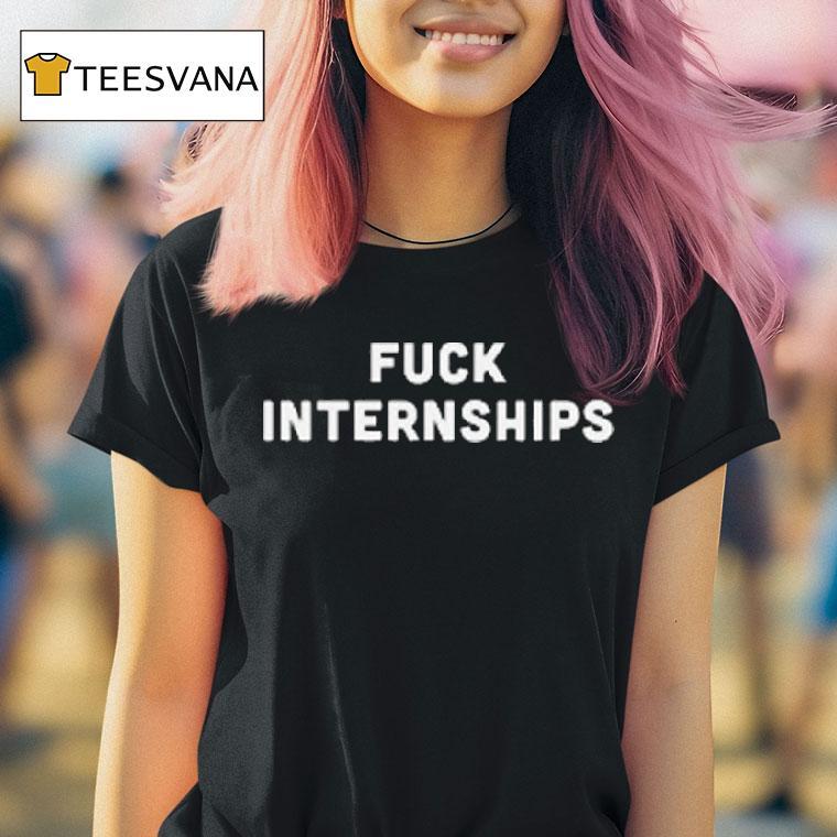 Fuck Interships T Shirt Fuck Interships T Shirt