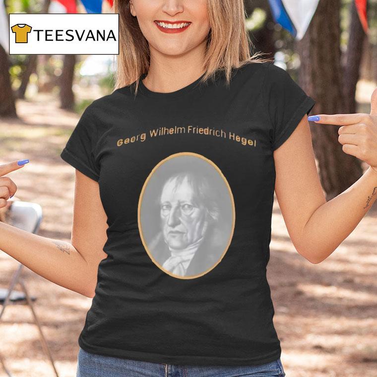 Georg Wilhelm Friedrich Hegel T Shirt Georg Wilhelm Friedrich Hegel T Shirt