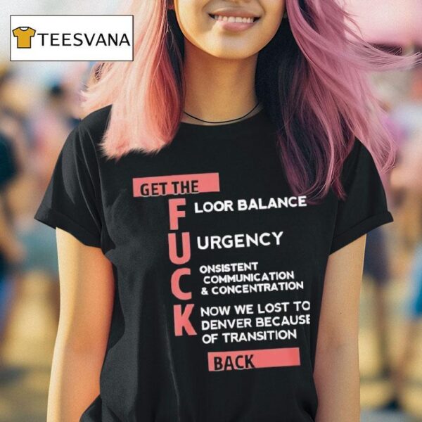 Get The Floor Balance Urgency Consistent Communication Concentration Know We Lost To Denver Because Of Transition T Shirt