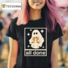 Ghost All Done Halloween T Shirt