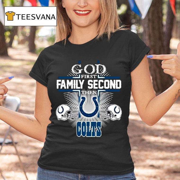 God First Family Second Then Indianapolis Colts T Shirt God First Family Second Then Indianapolis Colts T Shirt