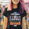 Houston Astros You Only Live Once Live It As An Astros Fan Road Abbey Signatures T Shirt