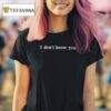 I Don T Know You T Shirt