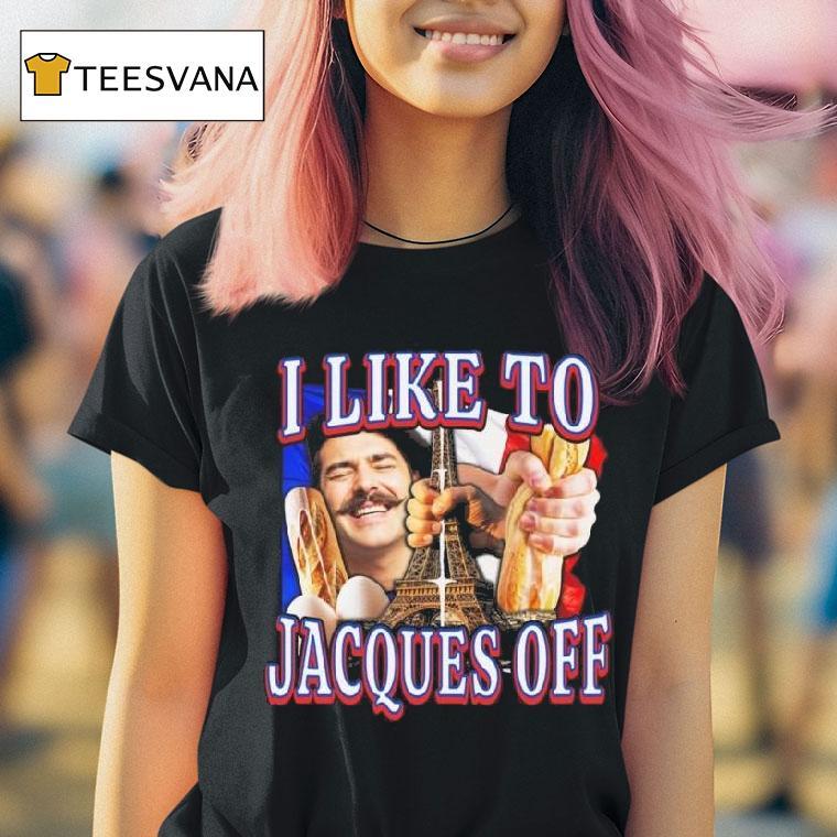 I Like To Jacques Off T Shirt I Like To Jacques Off T Shirt