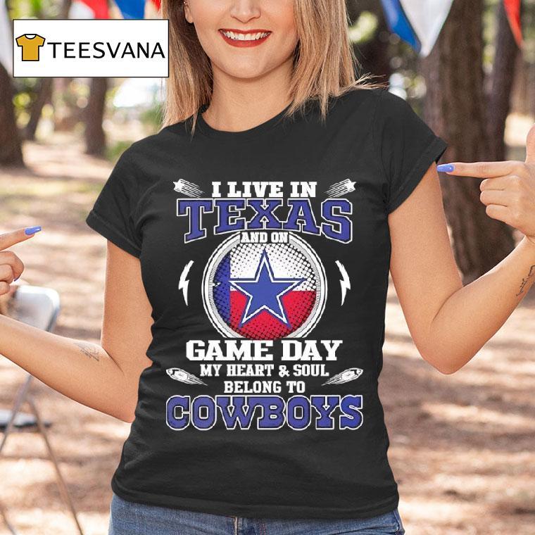 I Live In Texas And On Game Day My Heart Soul Belong To Dallas Cowboys T Shirt I Live In Texas And On Game Day My Heart Soul Belong To Dallas Cowboys T Shirt