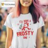 I Ll Have A Frosty One Merry Christmas T Shirt