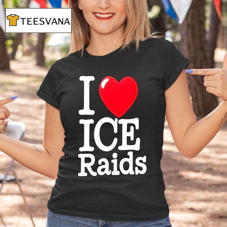 I Love Ice Raids T Shirt I Love Ice Raids T Shirt