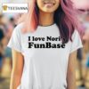 I Love Nori S Funbase T Shirt