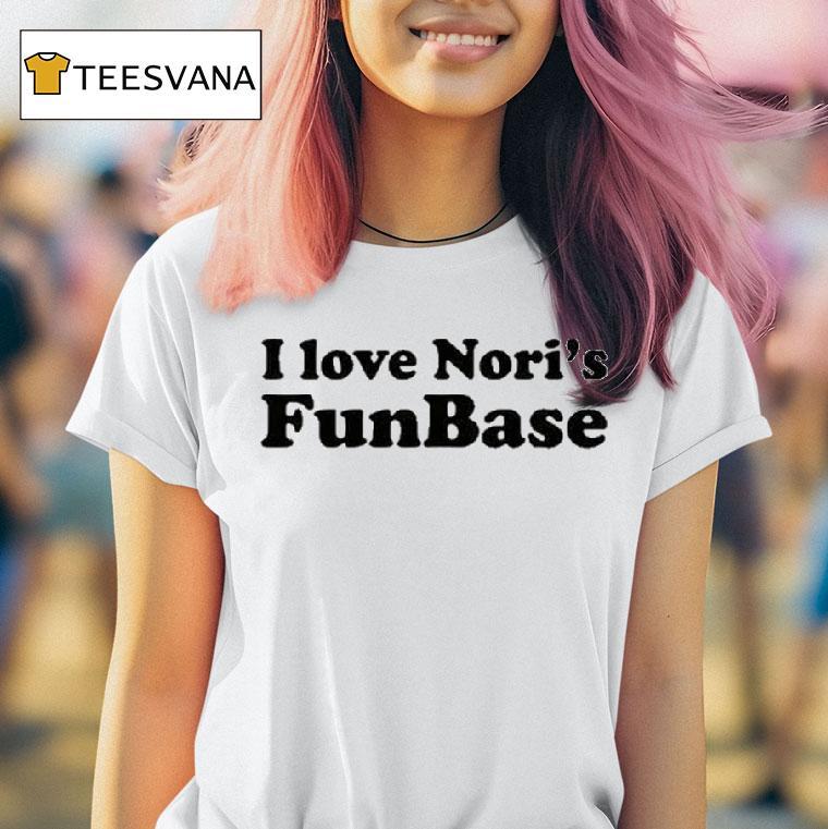I Love Nori S Funbase T Shirt I Love Nori S Funbase T Shirt