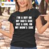 I M A Boy On My Dad S Side But A Girl On My Mom S Side T Shirt