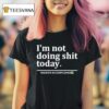 I M Not Doing Shit Today Mission Accomplished T Shirt