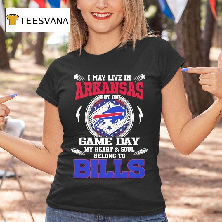 I May Live In Arkansas But On Game Day My Heart Soul Belong To Buffalo Bills T Shirt I May Live In Arkansas But On Game Day My Heart Soul Belong To Buffalo Bills T Shirt